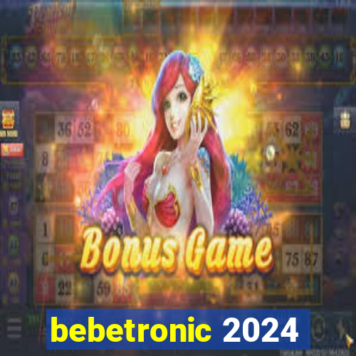 bebetronic 2024